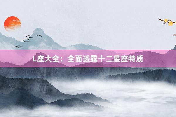 L座大全：全面透露十二星座特质